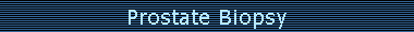 Prostate Biopsy