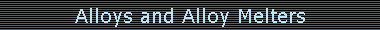 Alloys and Alloy Melters