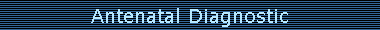 Antenatal Diagnostic