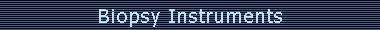 Biopsy Instruments