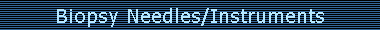 Biopsy Needles/Instruments