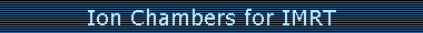 Ion Chambers for IMRT