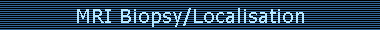MRI Biopsy/Localisation
