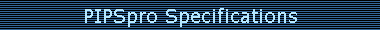 PIPSpro Specifications