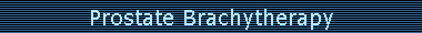 Prostate Brachytherapy