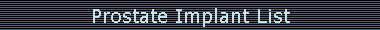 Prostate Implant List