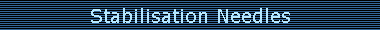 Stabilisation Needles