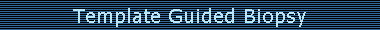 Template Guided Biopsy