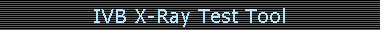 IVB X-Ray Test Tool